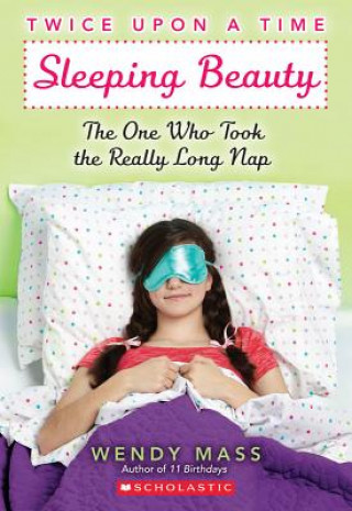Könyv Sleeping Beauty, the One Who Took the Really Long Nap: A Wish Novel (Twice Upon a Time #2) Wendy Mass