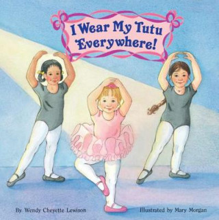 Książka I Wear My Tutu Everywhere Wendy Cheyette Lewison