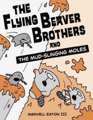 Kniha Flying Beaver Brothers and the Mud-Slinging Moles Maxwell Eaton