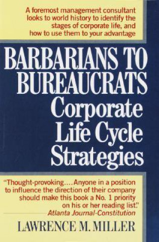 Kniha Barbarians to Bureaucrats Corporate Life Cycle Strategies Lawrence M. Miller
