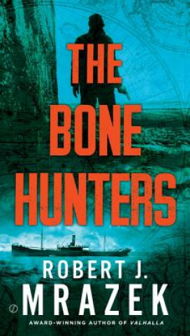 Carte The Bone Hunters Robert J. Mrazek
