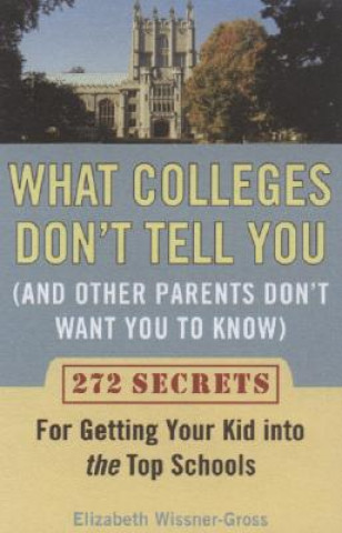 Carte What Colleges Don't Tell You (And Other Parents Don't Want You to Know) Elizabeth Wissner-Gross