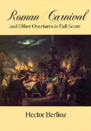 Carte Roman Carnival and Other Overtures in Full Score Hector Berlioz