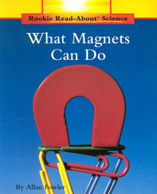 Könyv What Magnets Can Do (Rookie Read-About Science: Physical Science: Previous Editions) Allan Fowler