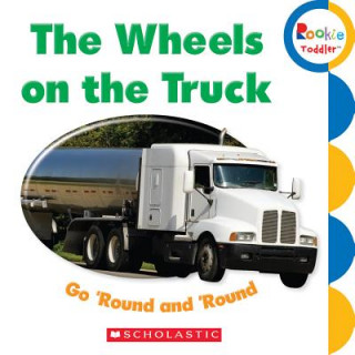 Könyv Wheels on the Truck Go 'Round and 'Round (Rookie Toddler) Scholastic Inc.