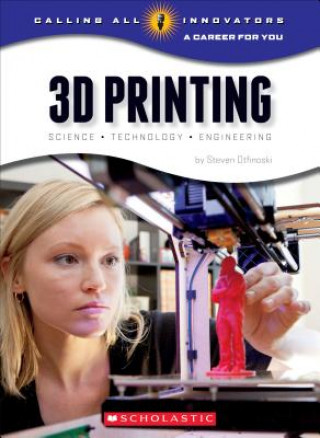 Knjiga 3D Printing: Science, Technology, and Engineering (Calling All Innovators: A Career for You) Steven Otfinoski
