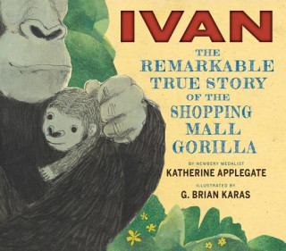 Książka Ivan: The Remarkable True Story of the Shopping Mall Gorilla Katherine Applegate