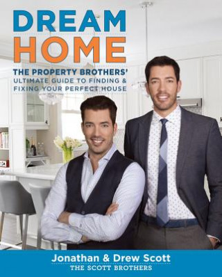 Книга Dream Home: The Property Brothers' Ultimate Guide to Finding and Fixing Your Perfect House Jonathan Scott