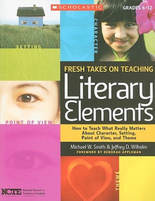 Kniha Fresh Takes on Teaching Literary Elements Michael W. Smith