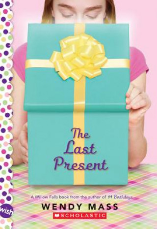 Carte Last Present: A Wish Novel Wendy Mass