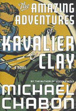Kniha The Amazing Adventures of Kavalier & Clay Michael Chabon
