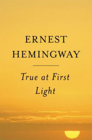 Kniha True at First Light Ernest Hemingway