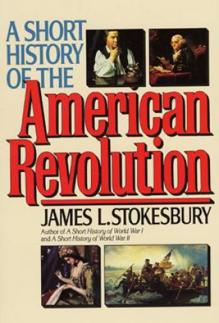 Kniha A Short History of the American Revolution James L. Stokesbury