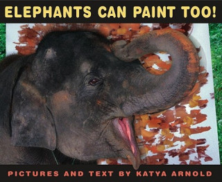 Könyv Elephants Can Paint Too! Katya Arnold