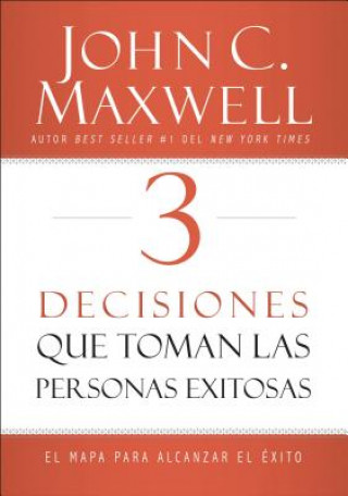 Kniha 3 decisiones que toman las personas exitosas / 3 Things Successful People Do John C. Maxwell