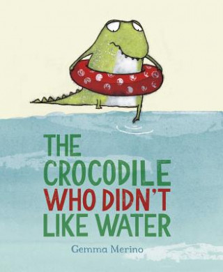 Kniha The Crocodile Who Didn't Like Water Gemma Merino