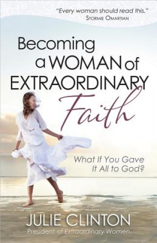 Könyv Becoming a Woman of Extraordinary Faith Julie Clinton