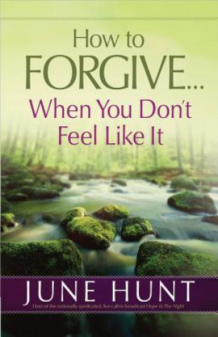 Könyv How to Forgive... When You Don't Feel Like It June Hunt