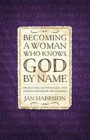 Knjiga Becoming a Woman Who Knows God by Name Jan Harrison
