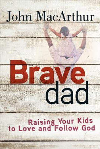 Kniha Brave Dad John MacArthur
