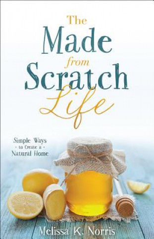 Carte The Made from Scratch Life Melissa K . Norris