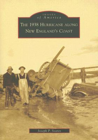 Kniha The 1938 Hurricane Along New England's Coast Joseph P. Soares