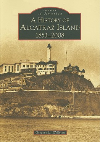 Kniha A History of Alcatraz Island, 1853-2008, (CA) Greg L. Wellman