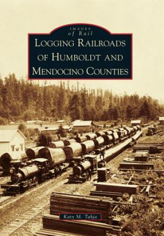 Kniha Logging Railroads of Humboldt and Mendocino Counties Katy M. Tahja