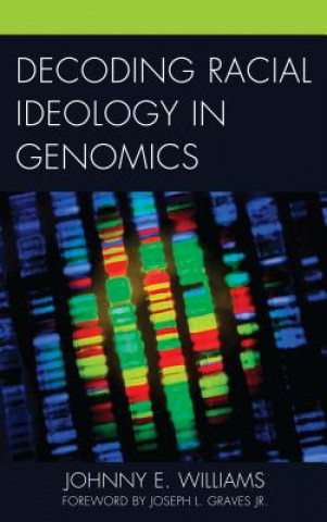 Kniha Decoding Racial Ideology in Genomics Johnny E. Williams