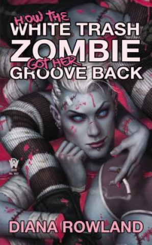 Carte How the White Trash Zombie Got Her Groove Back Diana Rowland