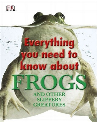 Knjiga Everything You Need to Know About Frogs and Other Slippery Creatures Inc. Dorling Kindersley