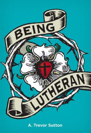 Knjiga Being Lutheran A. T. Sutton