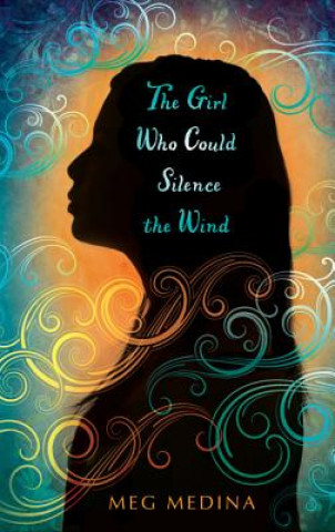 Książka The Girl Who Could Silence the Wind Meg Medina