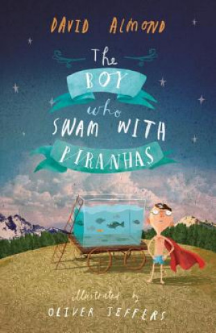 Kniha The Boy Who Swam With Piranhas David Almond