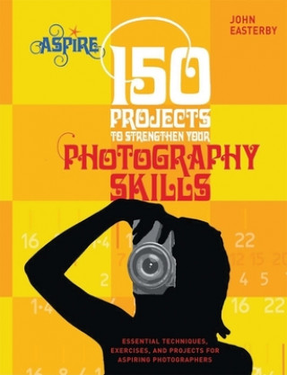 Carte 150 Projects to Strengthen Your Photography Skills John Easterby