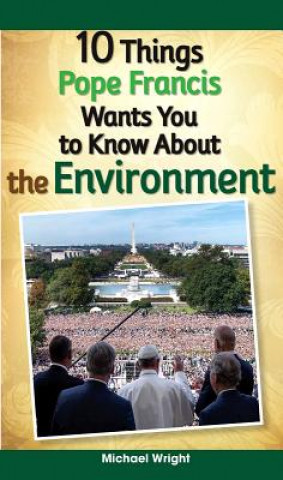 Kniha 10 Things Pope Francis Wants You to Know About the Environment Michael Wright