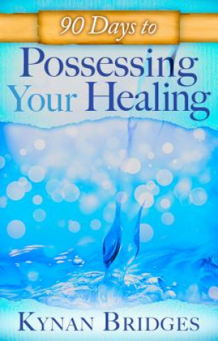 Knjiga 90 Days to Possessing Your Healing Kynan Bridges