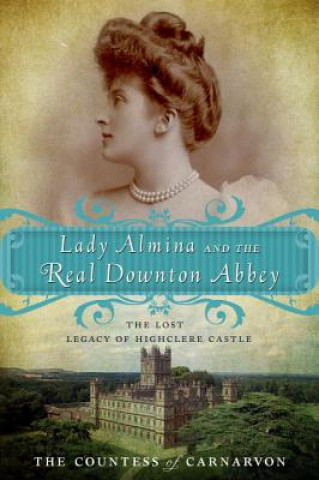 Kniha Lady Almina and the Real Downton Abbey Fiona Carnarvon