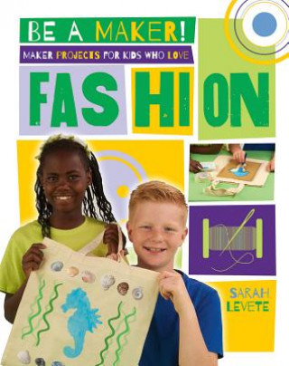 Könyv Maker Projects for Kids Who Love Fashion Sarah Levete