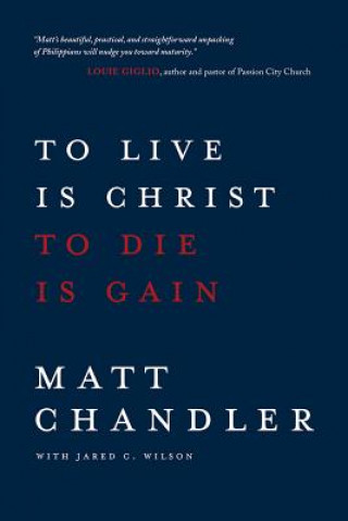 Книга To Live Is Christ to Die Is Gain Matt Chandler