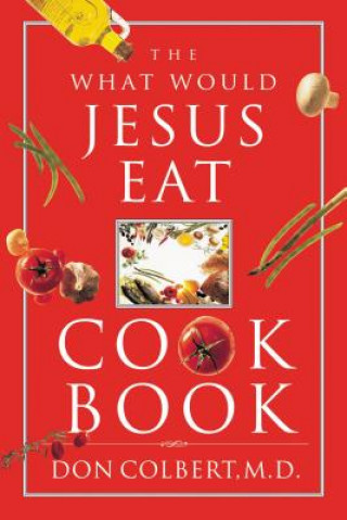 Kniha What Would Jesus Eat Cookbook Don Colbert