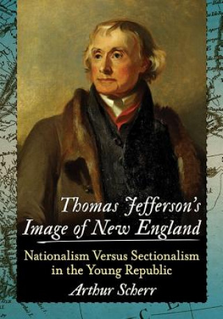 Carte Thomas Jefferson's Image of New England Arthur Scherr
