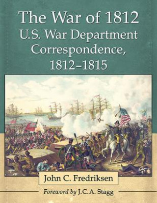 Książka War of 1812 U.S. War Department Correspondence, 1812-1815 John C. Fredriksen