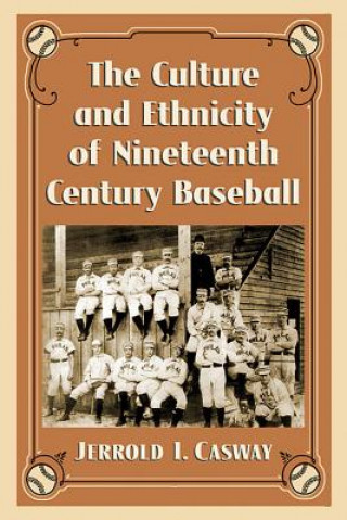 Kniha Culture and Ethnicity of Nineteenth Century Baseball Jerrold I. Casway