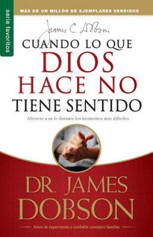 Carte Cuando lo que Dios hace no tiene sentido/ When God doesnt make sense James Dobson