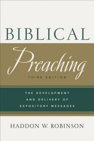 Kniha Biblical Preaching - The Development and Delivery of Expository Messages Haddon W. Robinson