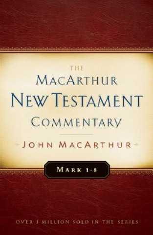 Knjiga Mark 1-8 MacArthur New Testament Commentary John MacArthur