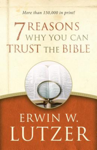 Carte 7 Reasons Why You Can Trust the Bible Erwin W. Lutzer