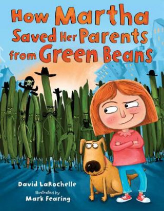 Книга How Martha Saved Her Parents from Green Beans David Larochelle