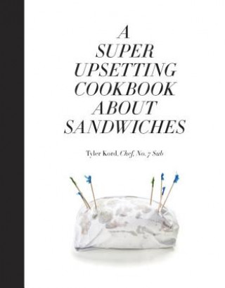 Carte Super Upsetting Cookbook About Sandwiches Tyler Kord